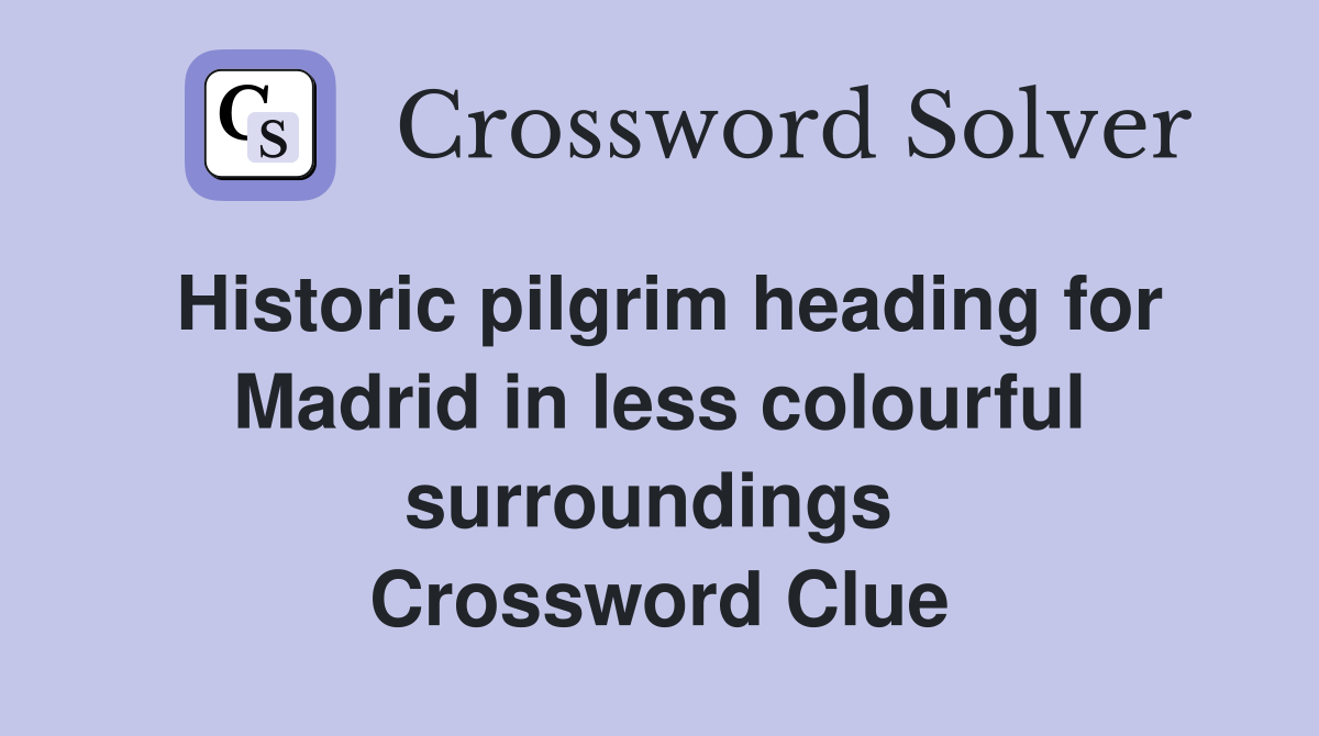 Historic pilgrim heading for Madrid in less colourful surroundings  Crossword Clue