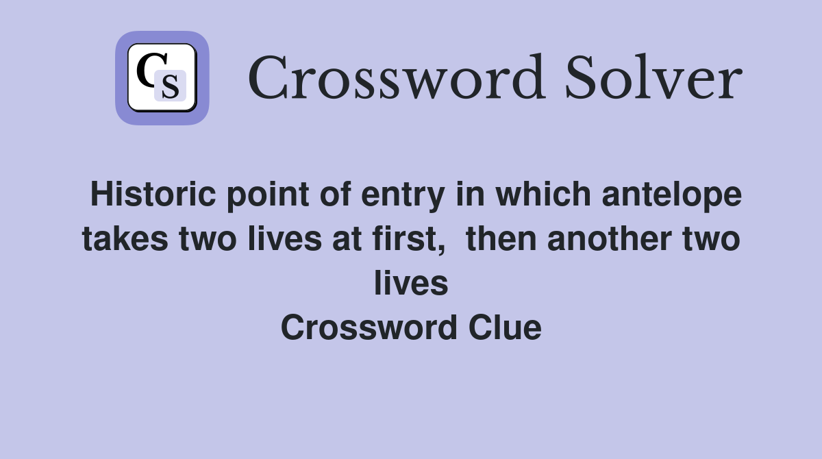 Historic point of entry in which antelope takes two lives at first,  then another two lives Crossword Clue