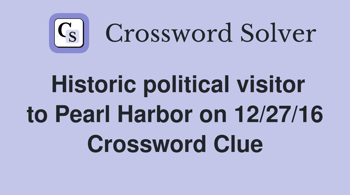 Historic political visitor to Pearl Harbor on 12/27/16 Crossword Clue