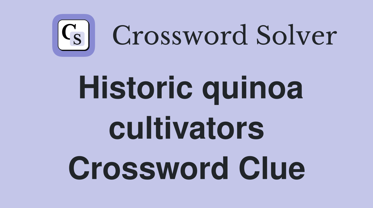 Historic quinoa cultivators Crossword Clue