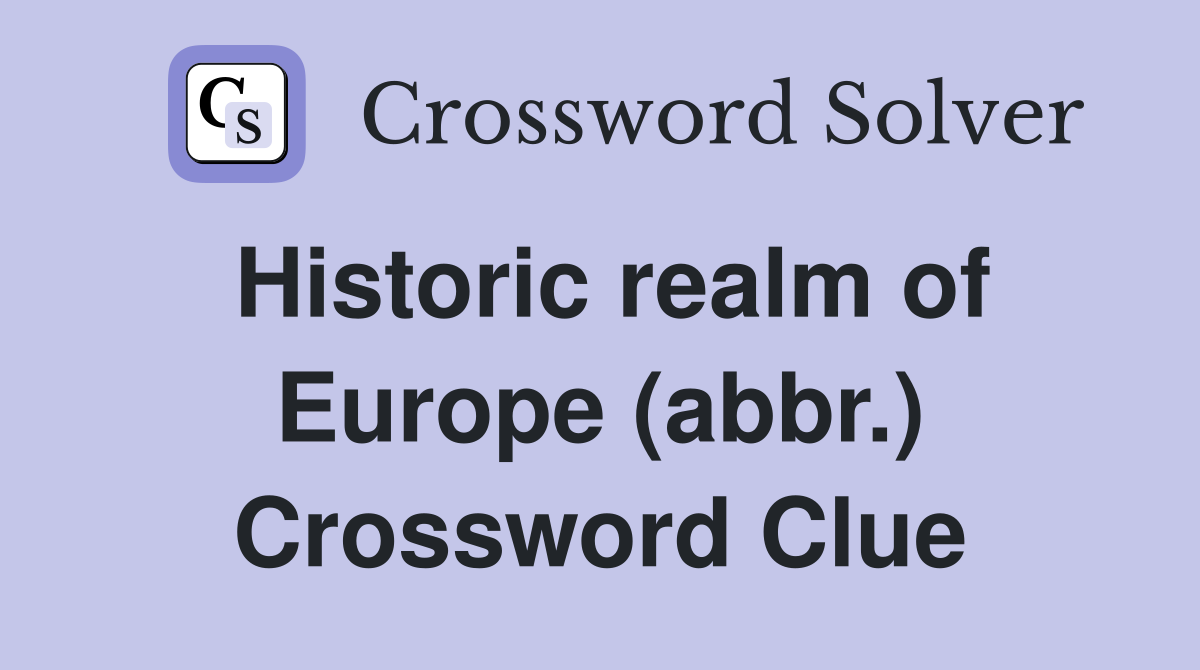 Historic realm of Europe (abbr.) Crossword Clue