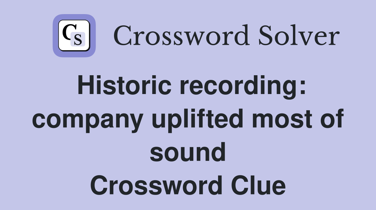 Historic recording: company uplifted most of sound Crossword Clue