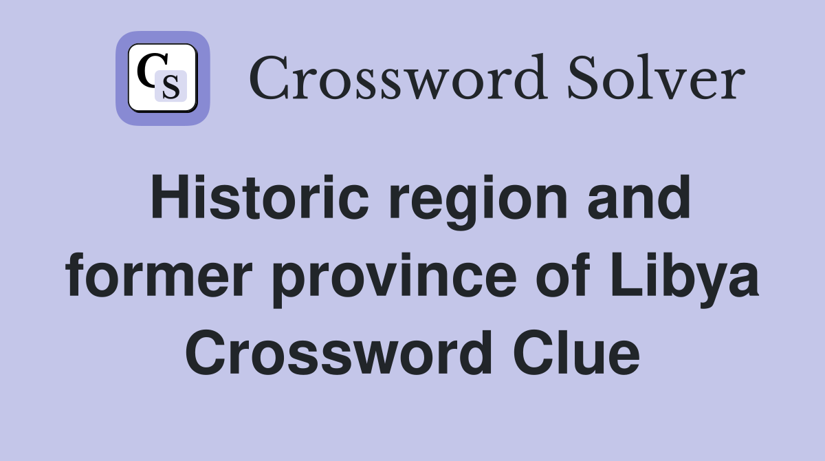 Historic region and former province of Libya Crossword Clue