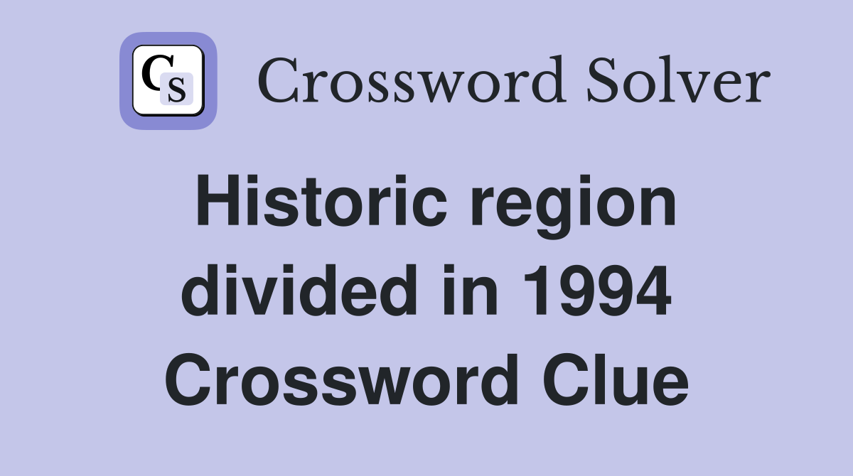 Historic region divided in 1994 Crossword Clue