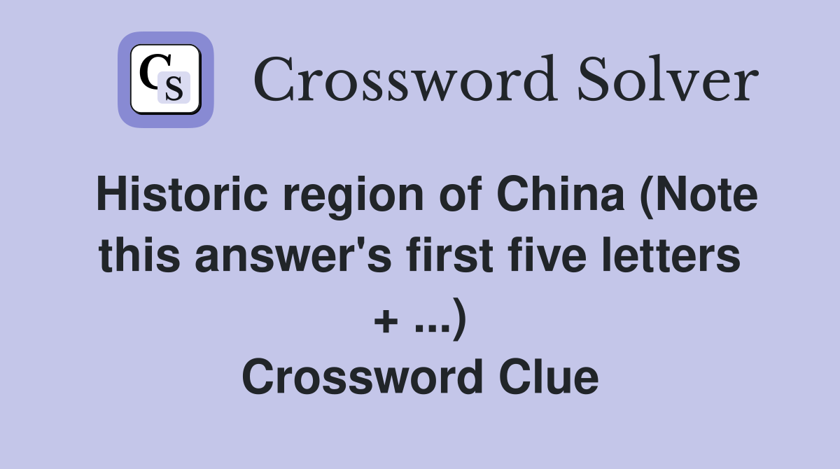 Historic region of China (Note this answer's first five letters + ...) Crossword Clue