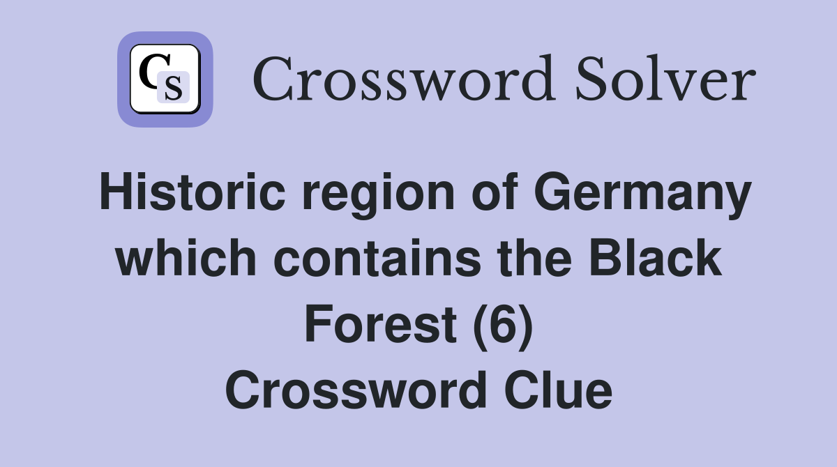 Historic region of Germany which contains the Black Forest (6) Crossword Clue