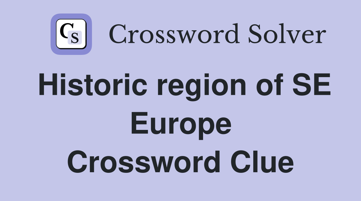 Historic region of SE Europe Crossword Clue