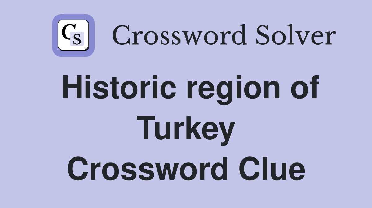 Historic region of Turkey Crossword Clue