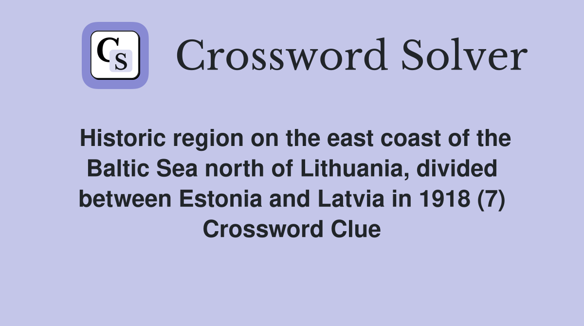 Historic region on the east coast of the Baltic Sea north of Lithuania, divided between Estonia and Latvia in 1918 (7) Crossword Clue