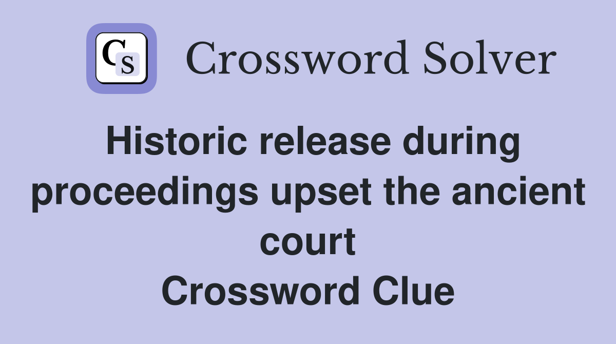 Historic release during proceedings upset the ancient court Crossword Clue