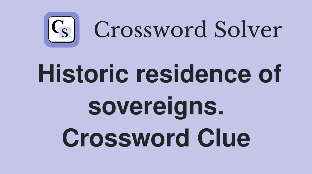 Historic residence of sovereigns. Crossword Clue