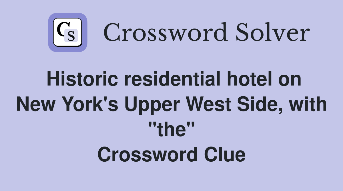 Historic residential hotel on New York's Upper West Side, with "the" Crossword Clue