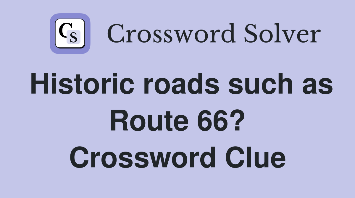 Historic roads such as Route 66? Crossword Clue