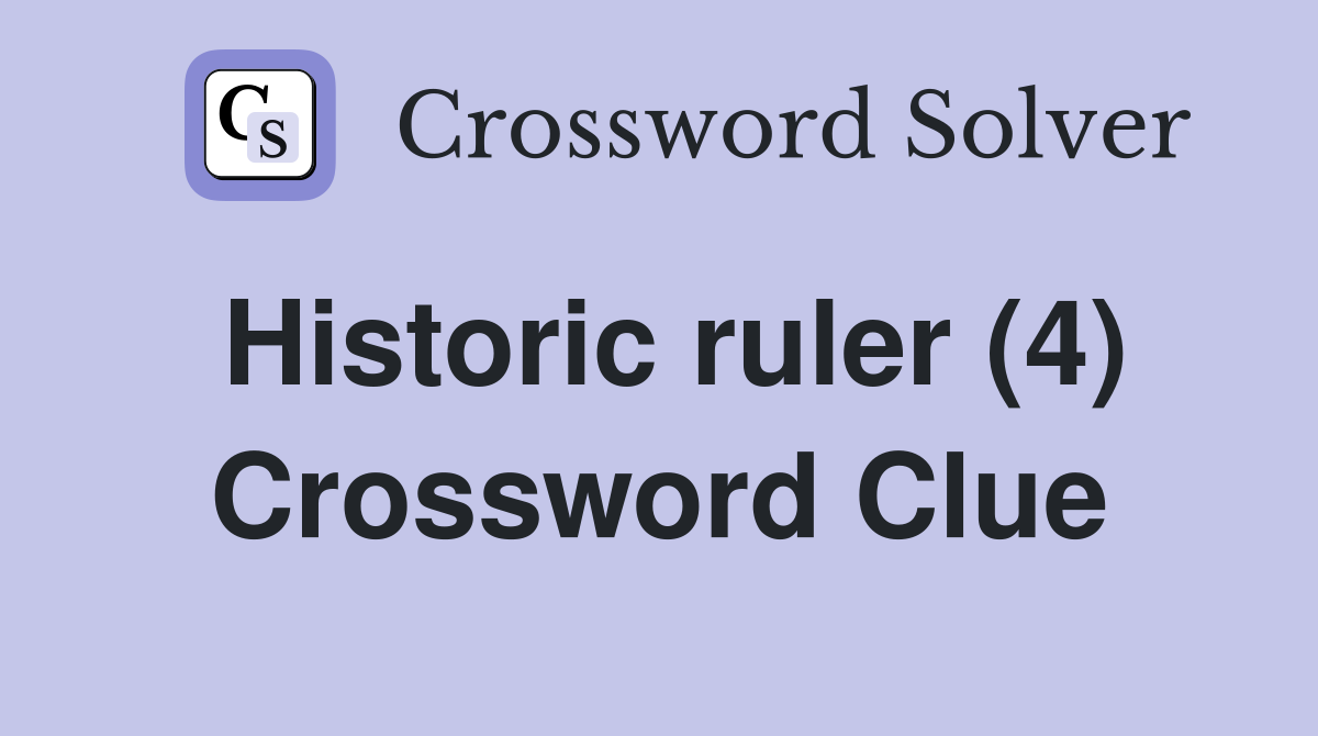 Historic ruler (4) Crossword Clue