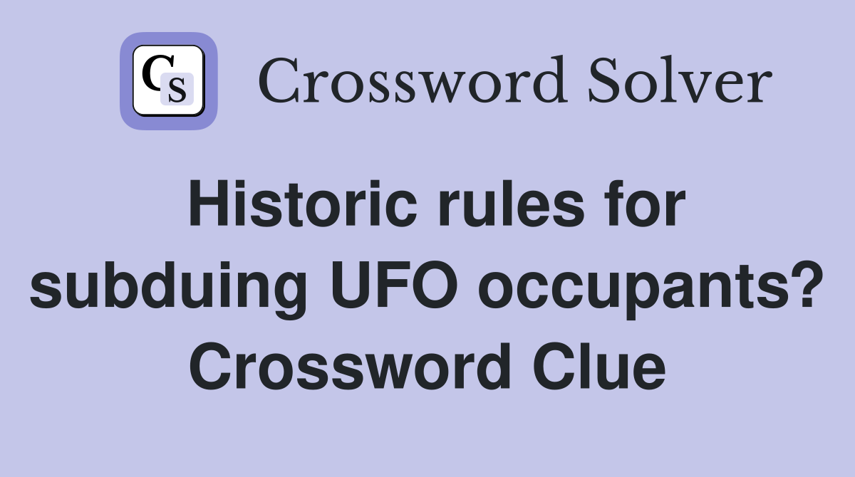 Historic rules for subduing UFO occupants? Crossword Clue