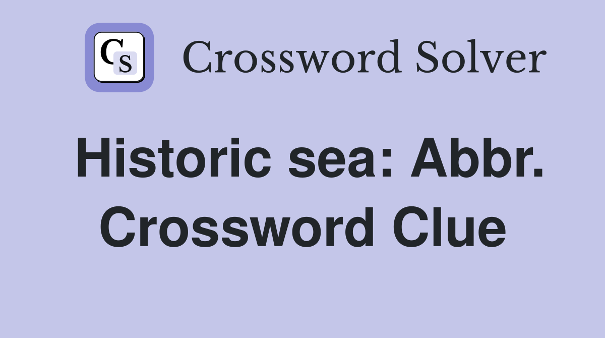 Historic sea: Abbr. Crossword Clue