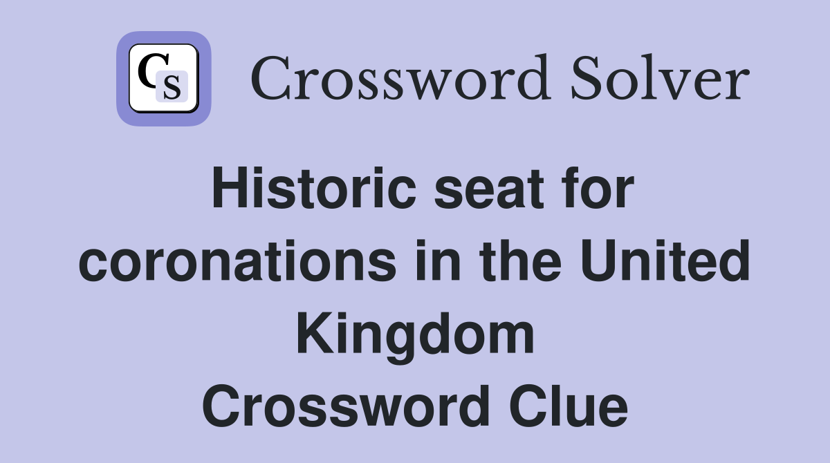 Historic seat for coronations in the United Kingdom Crossword Clue