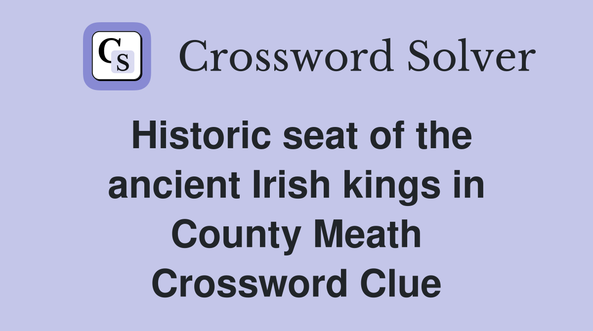 Historic seat of the ancient Irish kings in County Meath Crossword Clue