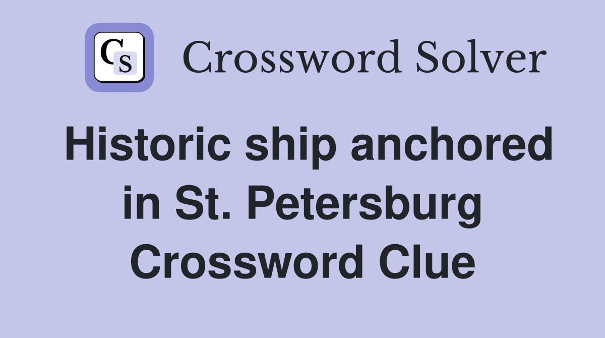 Historic ship anchored in St. Petersburg Crossword Clue