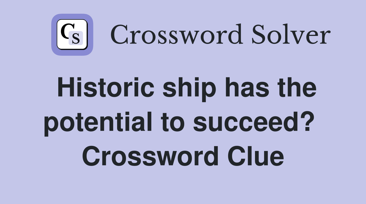 Historic ship has the potential to succeed?  Crossword Clue