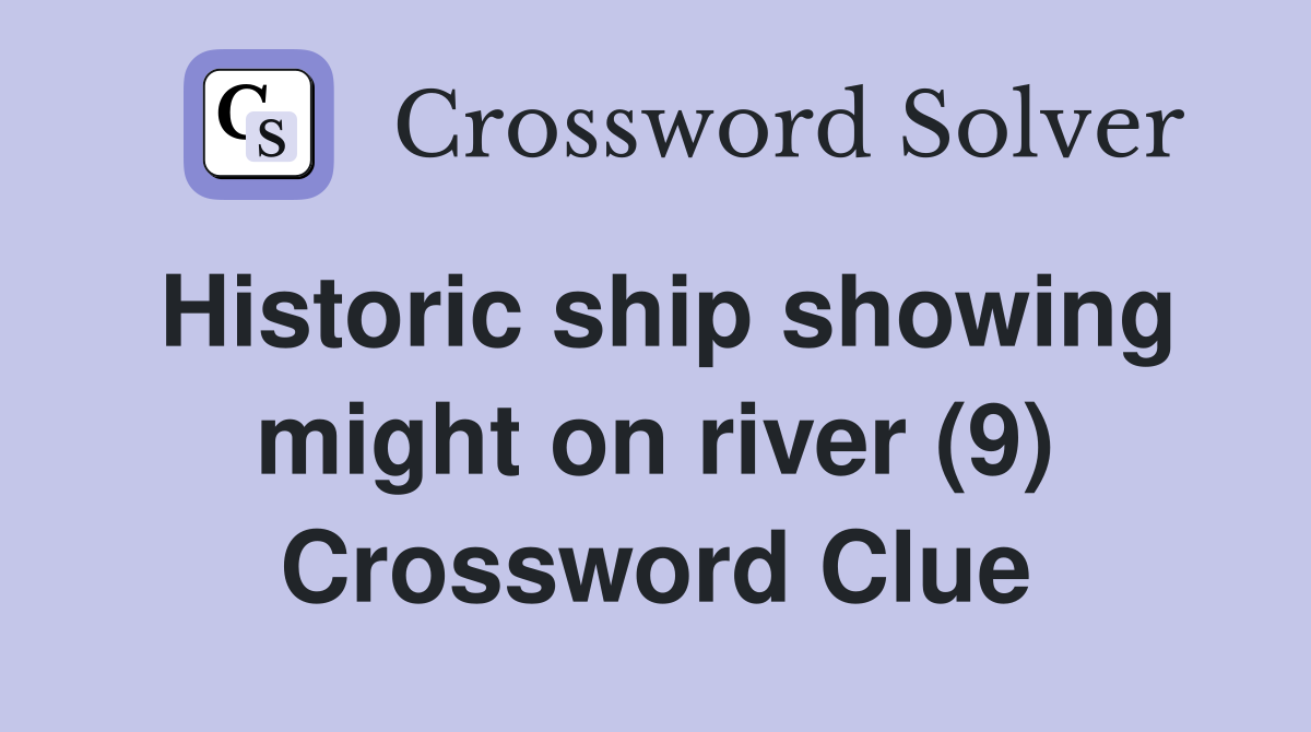 Historic ship showing might on river (9) Crossword Clue