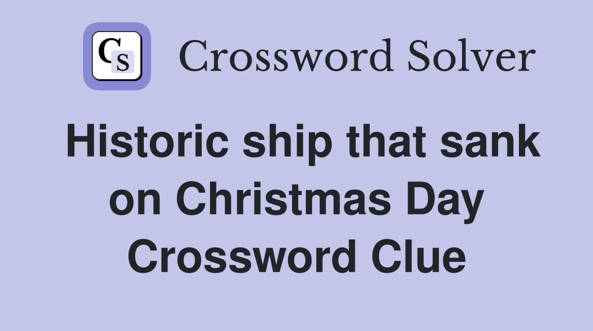 Historic ship that sank on Christmas Day Crossword Clue
