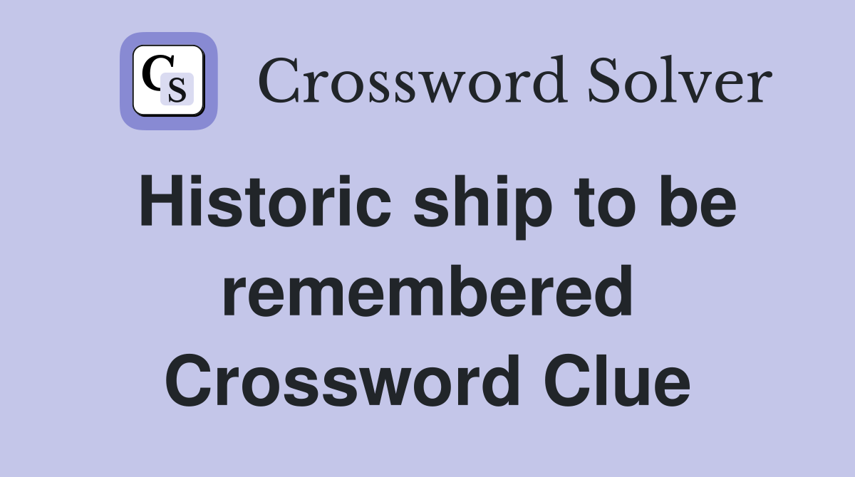 Historic ship to be remembered Crossword Clue