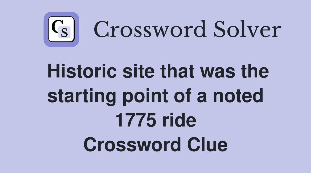 Historic site that was the starting point of a noted 1775 ride Crossword Clue