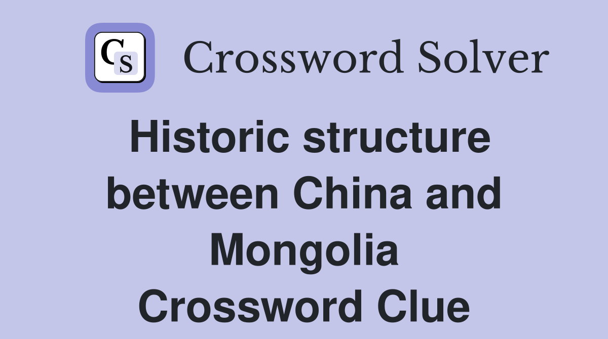 Historic structure between China and Mongolia Crossword Clue