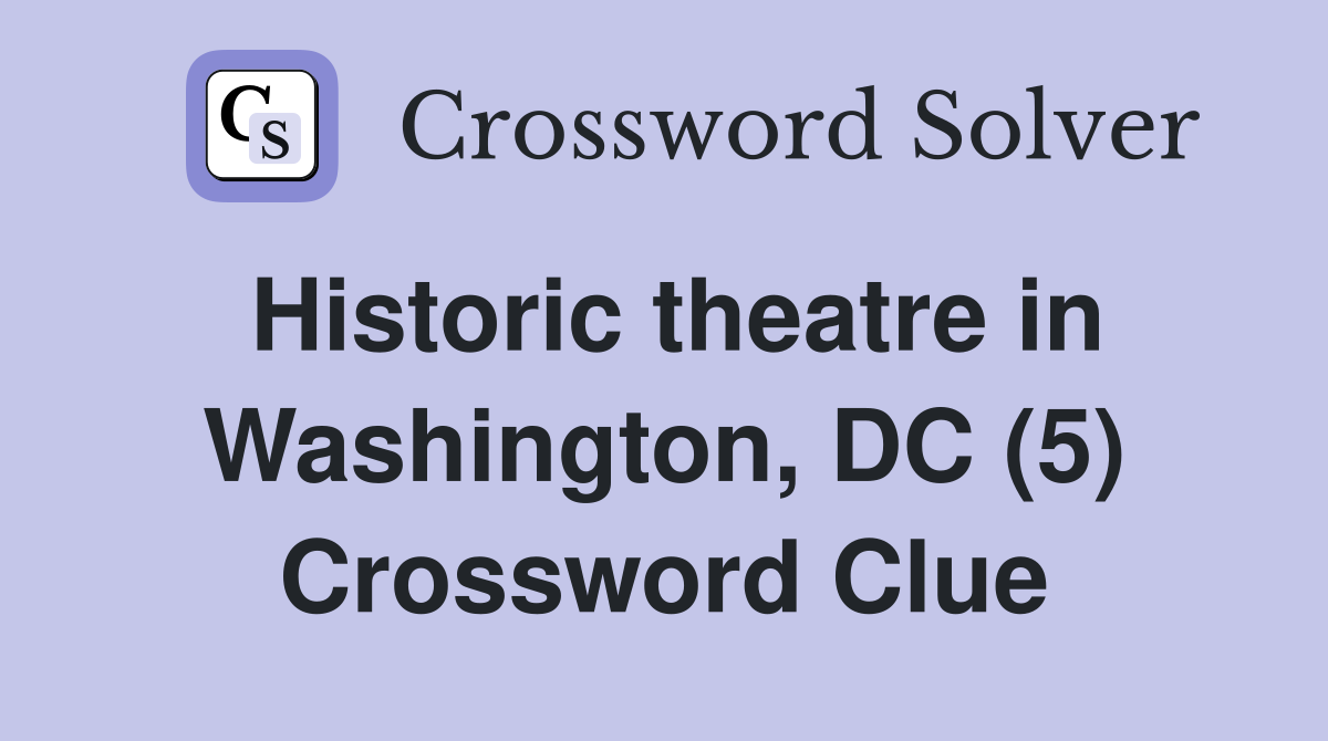 Historic theatre in Washington, DC (5) Crossword Clue
