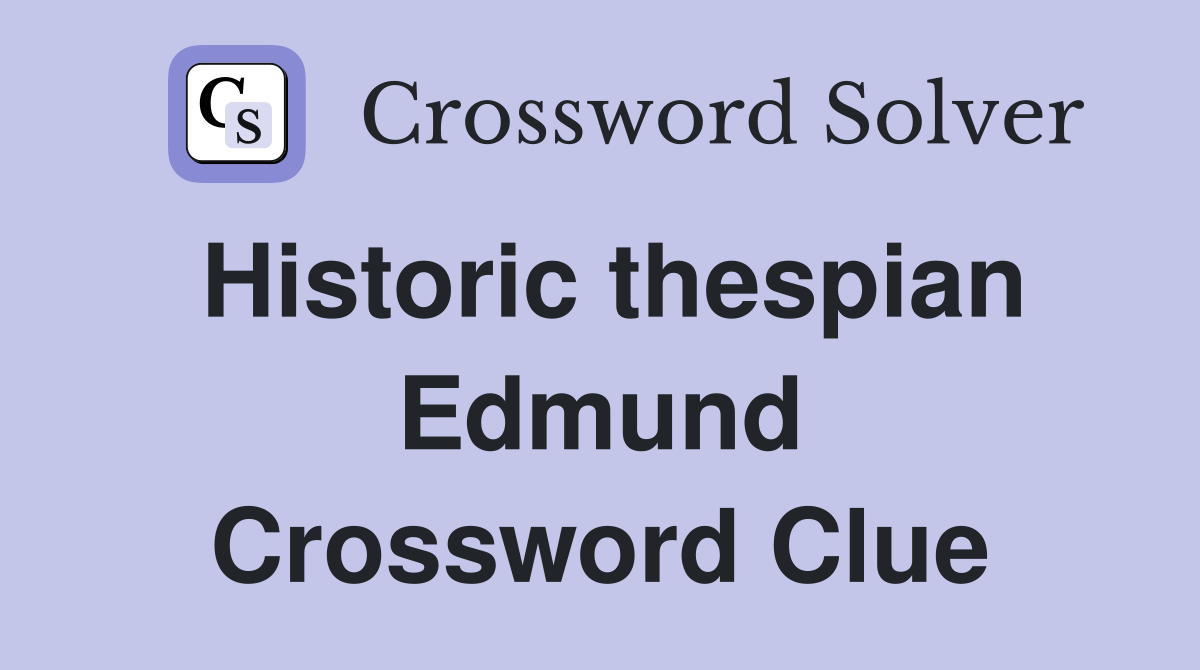 Historic thespian Edmund Crossword Clue