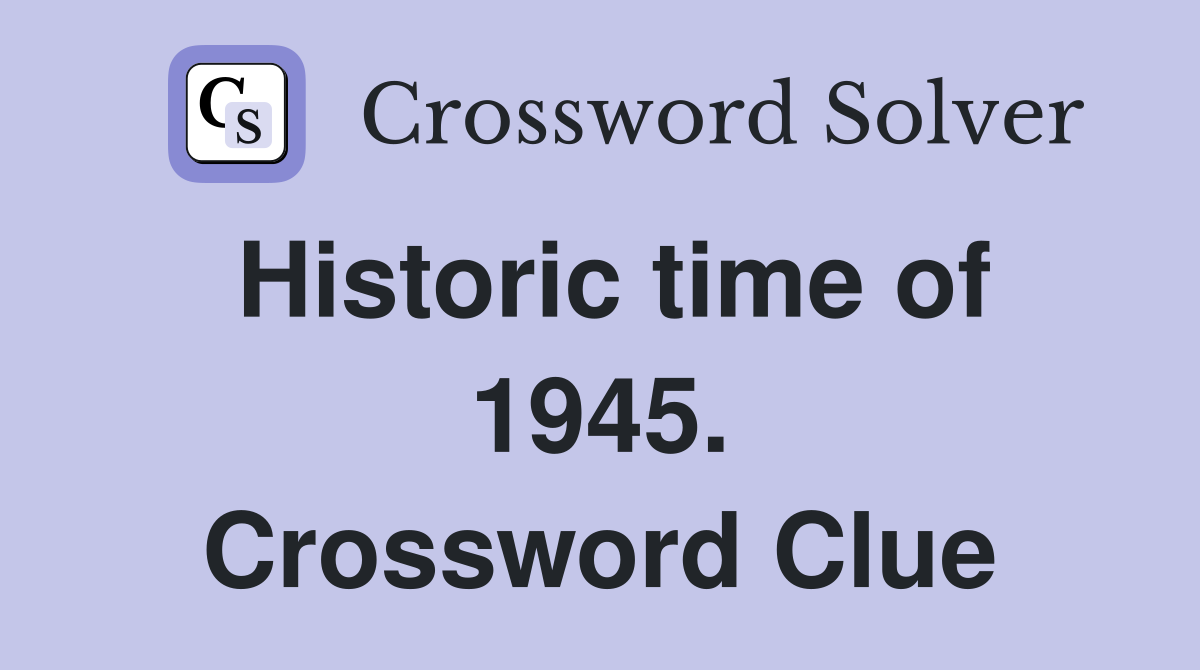 Historic time of 1945. Crossword Clue