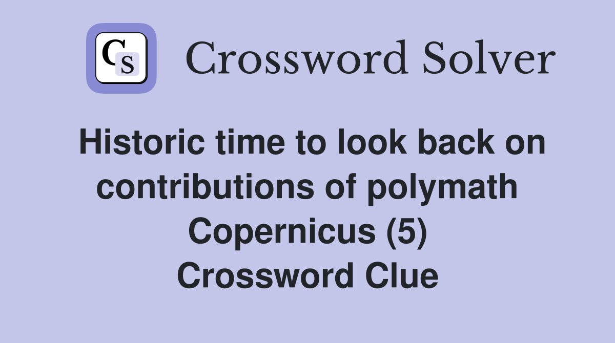 Historic time to look back on contributions of polymath Copernicus (5) Crossword Clue