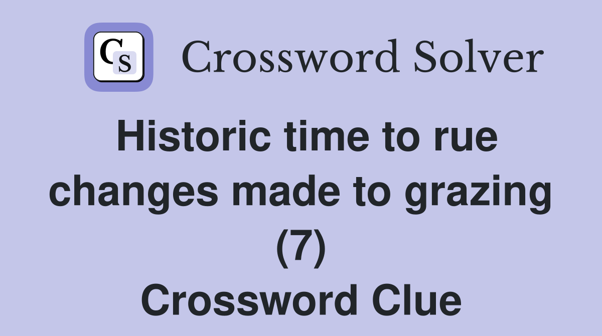 Historic time to rue changes made to grazing (7) Crossword Clue