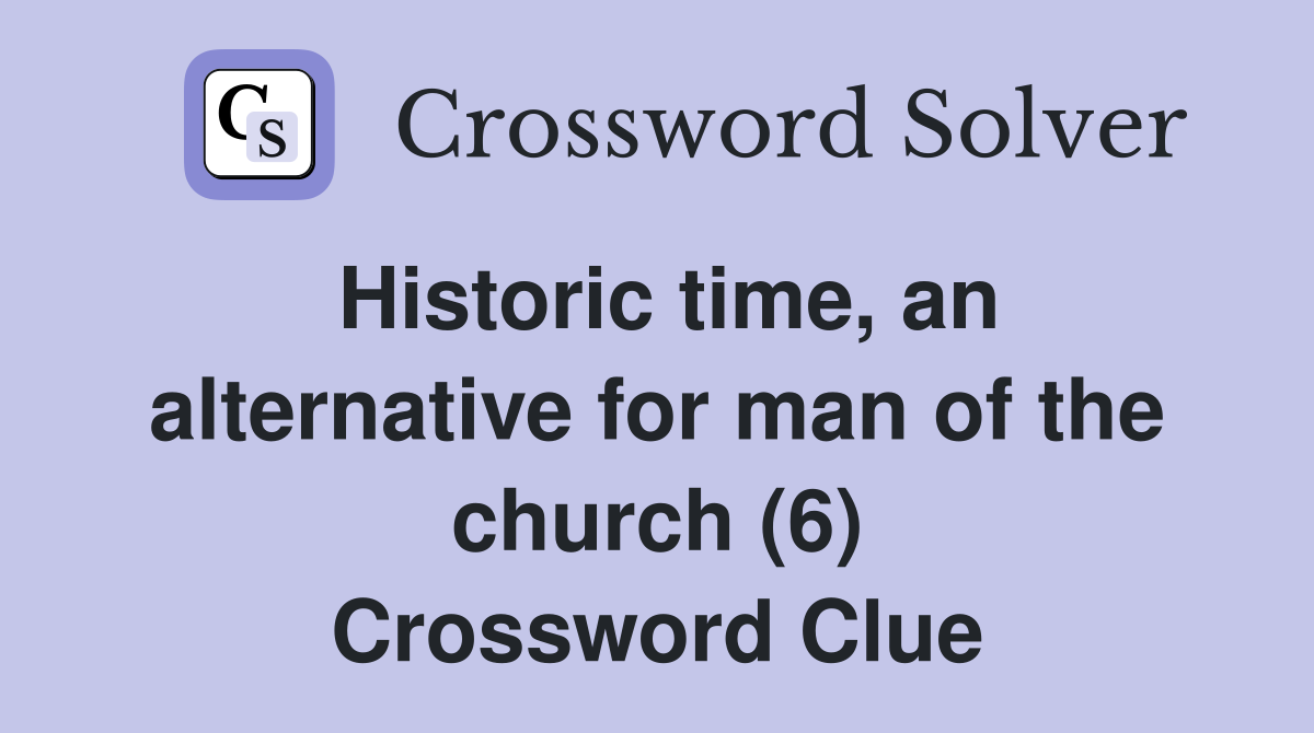 Historic time, an alternative for man of the church (6) Crossword Clue