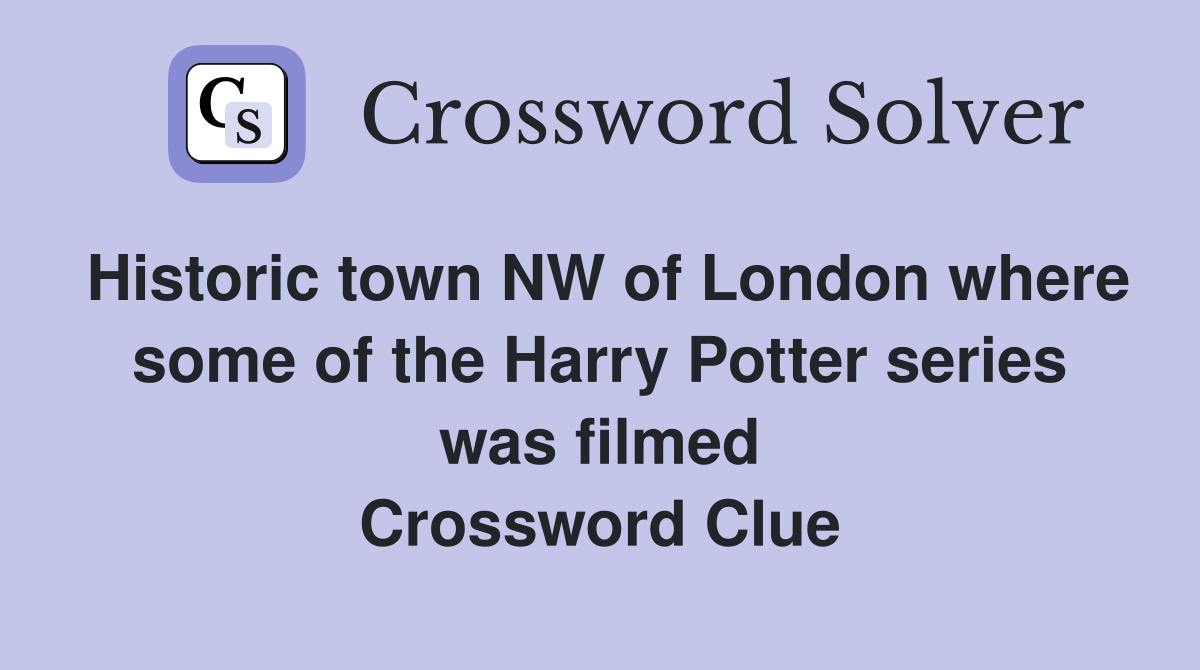 Historic town NW of London where some of the Harry Potter series was filmed Crossword Clue