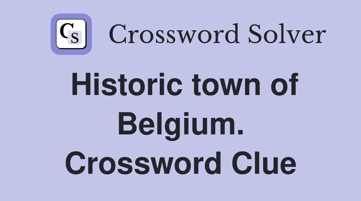 Historic town of Belgium. Crossword Clue