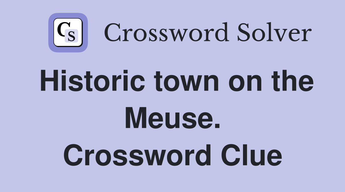 Historic town on the Meuse. Crossword Clue