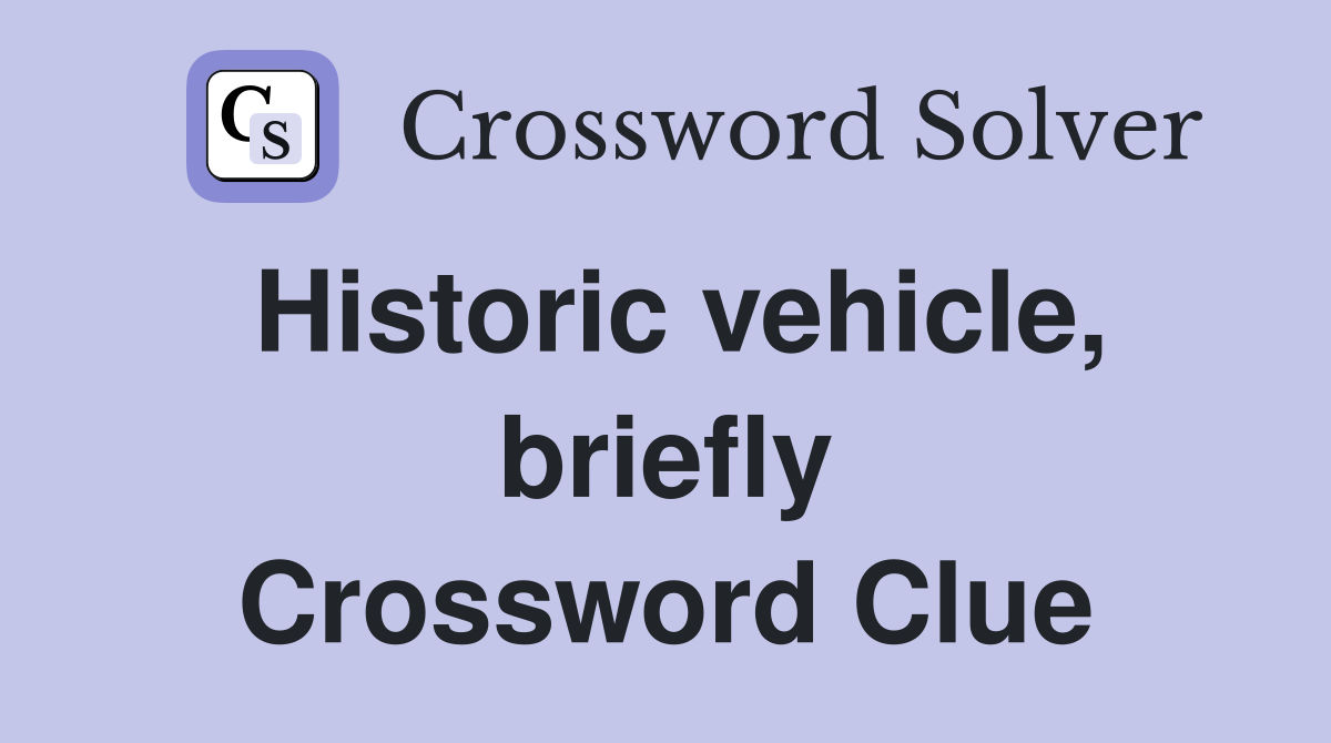 Historic vehicle, briefly Crossword Clue