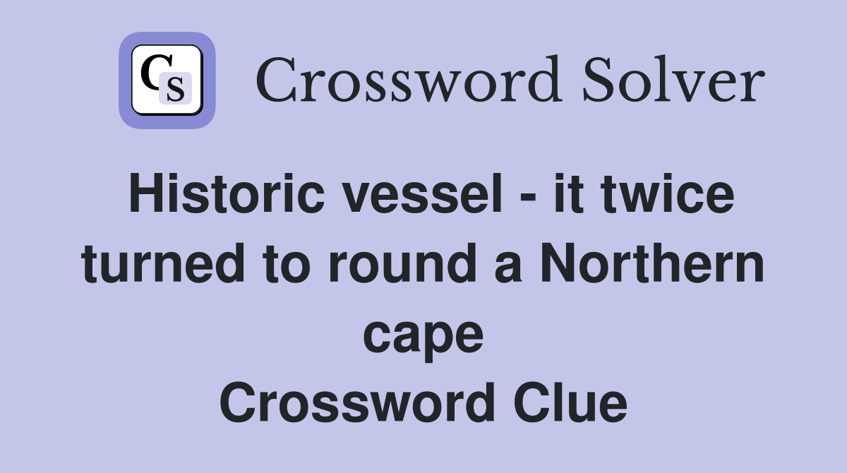 Historic vessel - it twice turned to round a Northern cape Crossword Clue