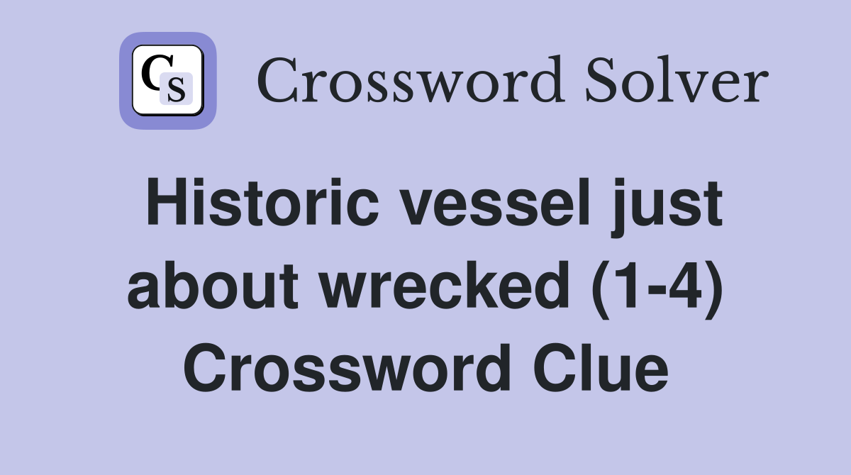 Historic vessel just about wrecked (1-4) Crossword Clue