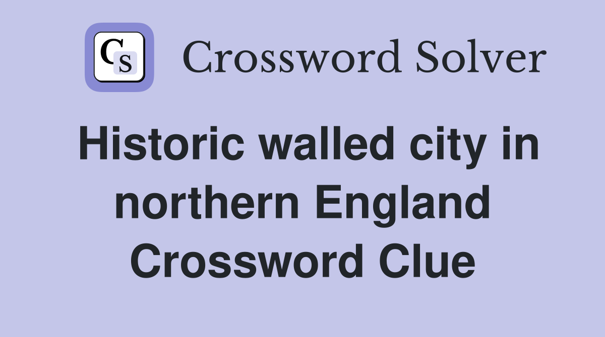 Historic walled city in northern England Crossword Clue