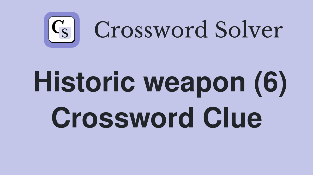 Historic weapon (6) Crossword Clue