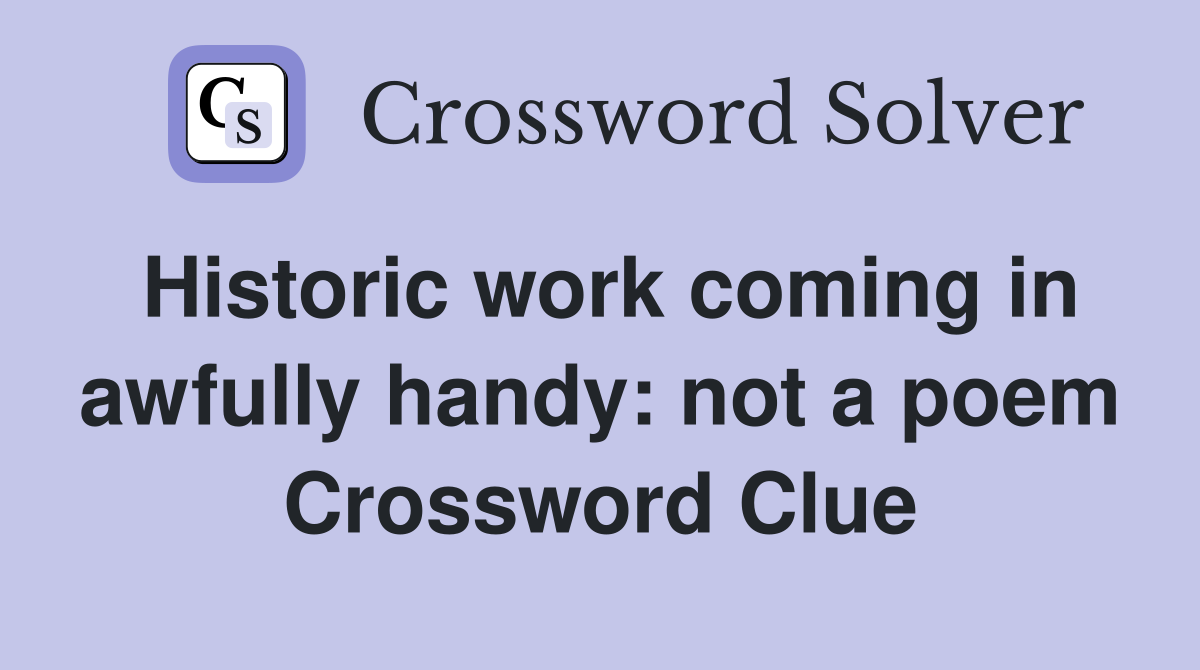 Historic work coming in awfully handy: not a poem Crossword Clue