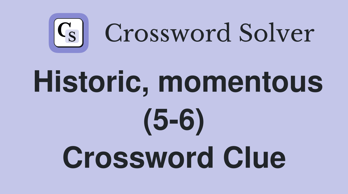 Historic, momentous (5-6) Crossword Clue