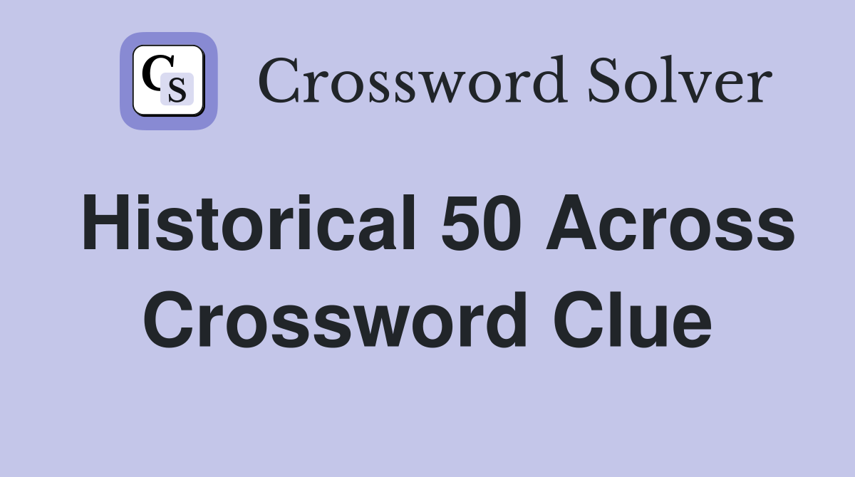 Historical 50 Across Crossword Clue