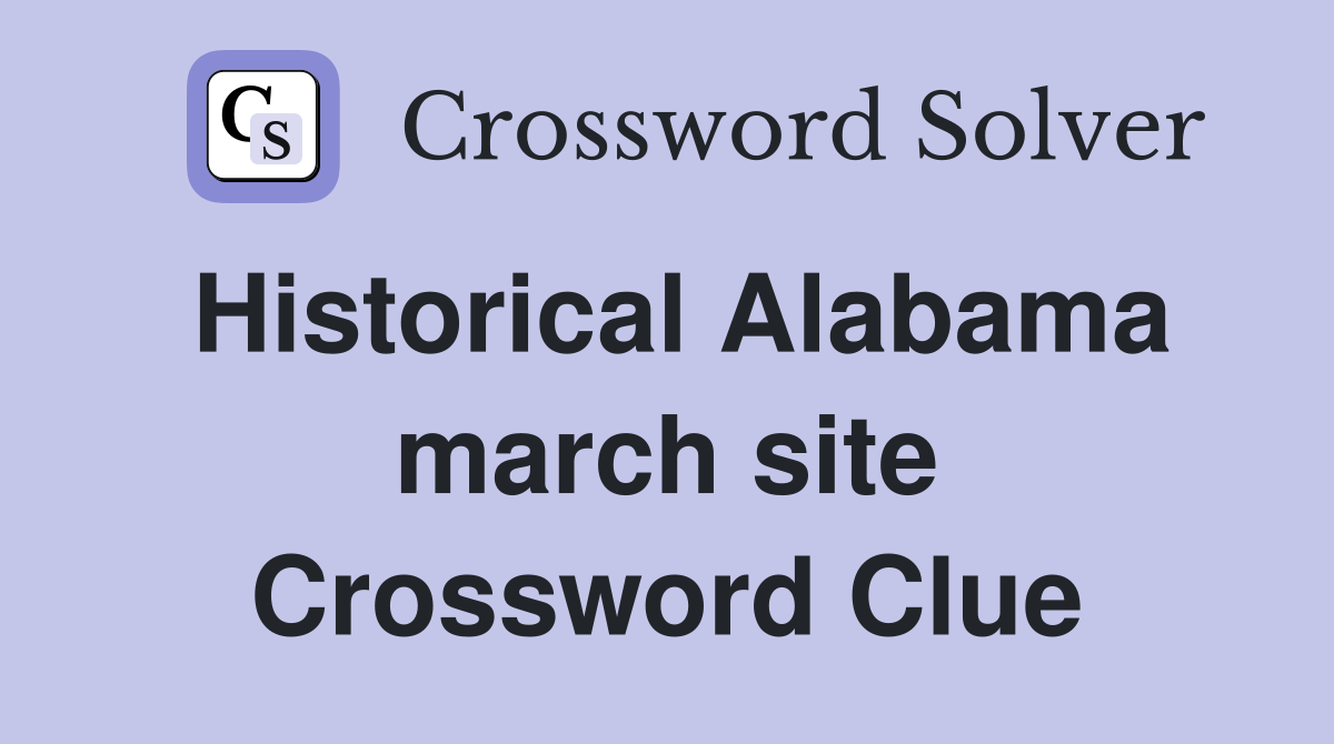 Historical Alabama march site Crossword Clue