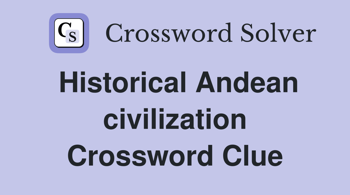 Historical Andean civilization Crossword Clue