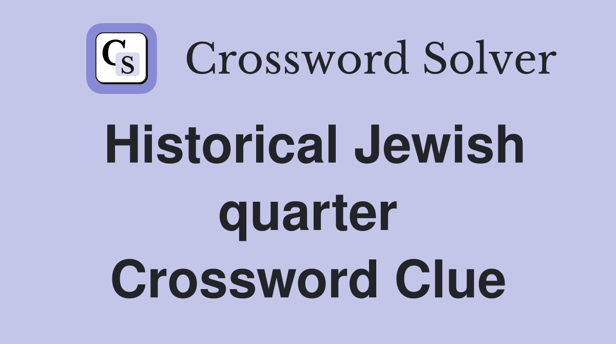 Historical Jewish quarter Crossword Clue