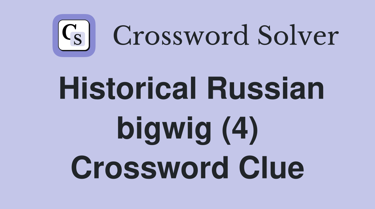 Historical Russian bigwig (4) Crossword Clue